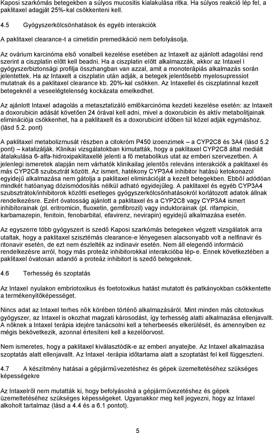 Az ovárium karcinóma elsővonalbeli kezelése esetében az Intaxelt az ajánlott adagolási rend szerint a ciszplatin előtt kell beadni.