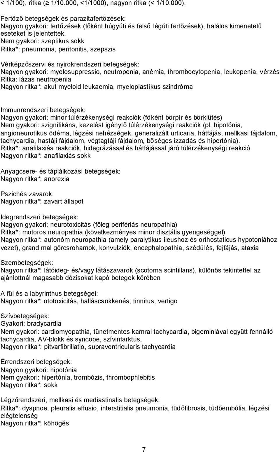 vérzés Ritka: lázas neutropenia Nagyon ritka*: akut myeloid leukaemia, myeloplastikus szindróma Immunrendszeri betegségek: Nagyon gyakori: minor túlérzékenységi reakciók (főként bőrpír és bőrkiütés)