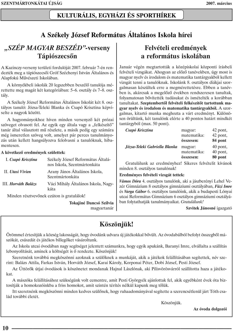 február 7-én rendezték meg a tápiószecsõi Gróf Széchenyi István Általános és Alapfokú Mûvészeti Iskolában.