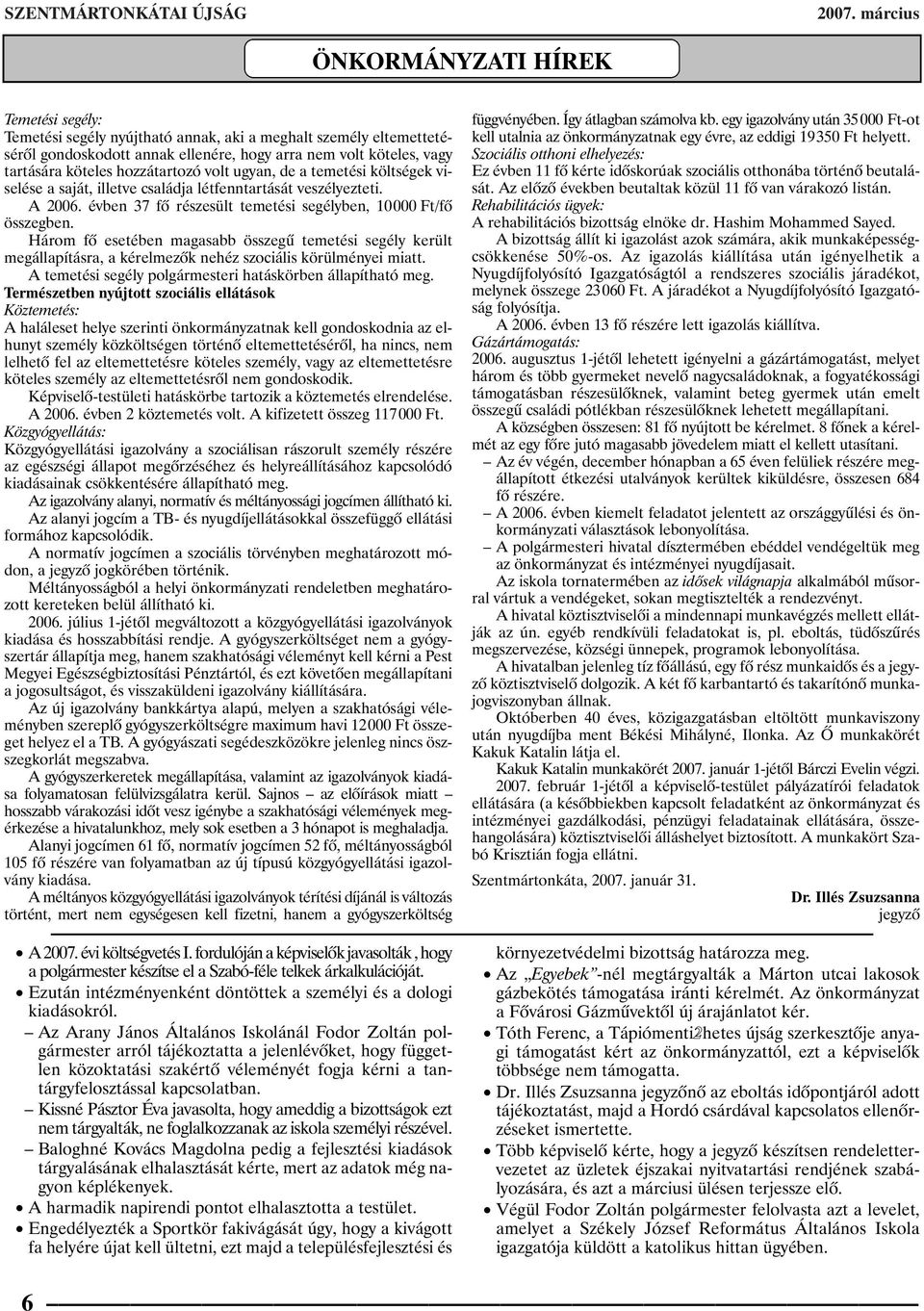 hozzátartozó volt ugyan, de a temetési költségek viselése a saját, illetve családja létfenntartását veszélyezteti. A 2006. évben 37 fõ részesült temetési segélyben, 10000 Ft/fõ összegben.