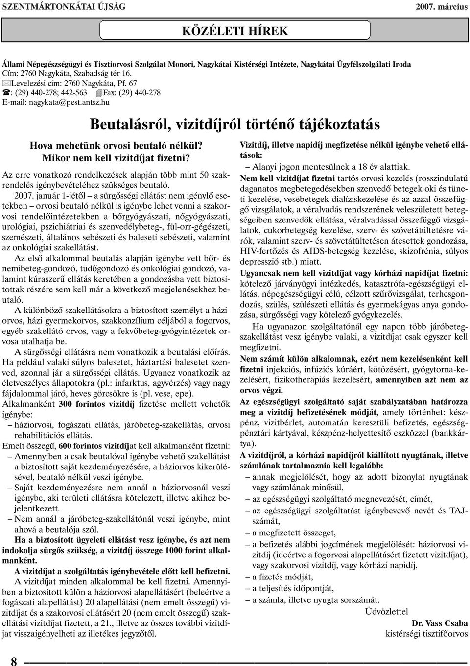 Levelezési cím: 2760 Nagykáta, Pf. 67 : (29) 440-278; 442-563 Fax: (29) 440-278 E-mail: nagykata@pest.antsz.hu Beutalásról, vizitdíjról történõ tájékoztatás Hova mehetünk orvosi beutaló nélkül?