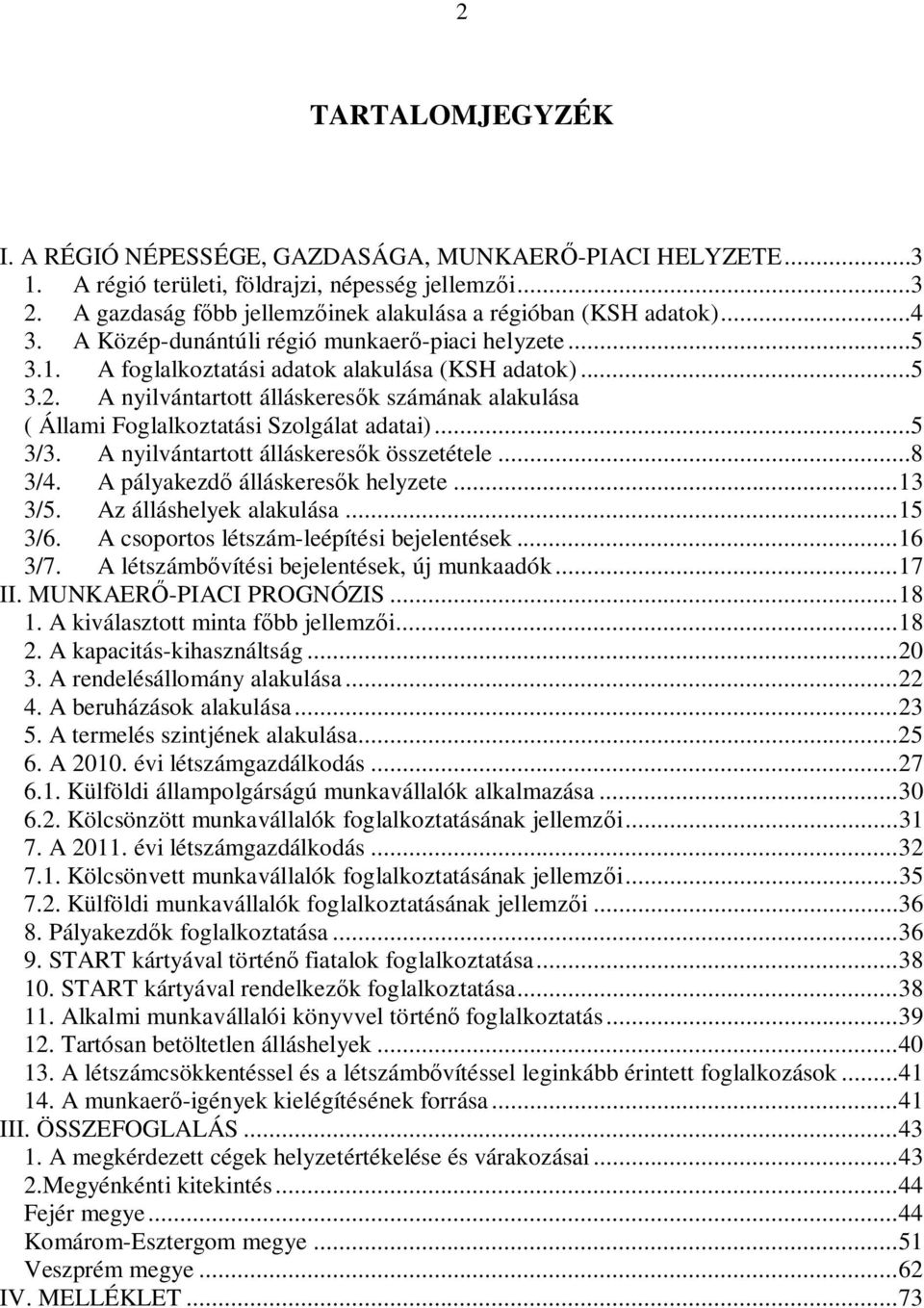 A nyilvántartott álláskeresők számának alakulása ( Állami Foglalkoztatási Szolgálat adatai)...5 3/3. A nyilvántartott álláskeresők összetétele...8 3/4. A pályakezdő álláskeresők helyzete...13 3/5.