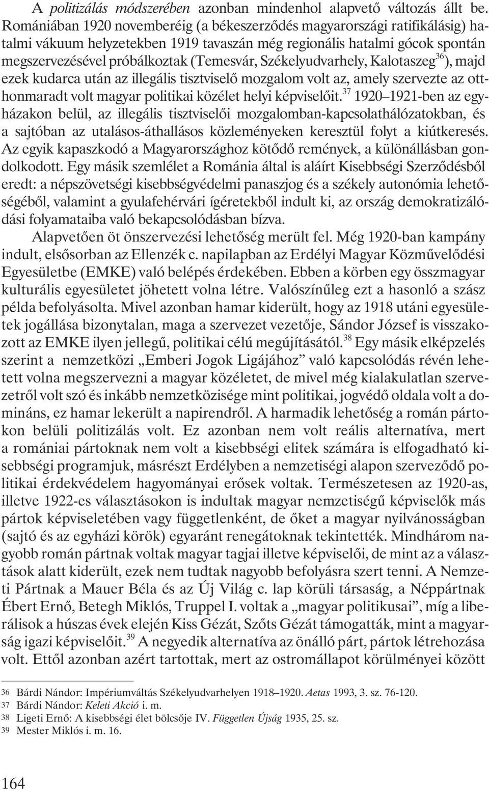 Székelyudvarhely, Kalotaszeg 36 ), majd ezek kudarca után az illegális tisztviselõ mozgalom volt az, amely szervezte az otthonmaradt volt magyar politikai közélet helyi képviselõit.