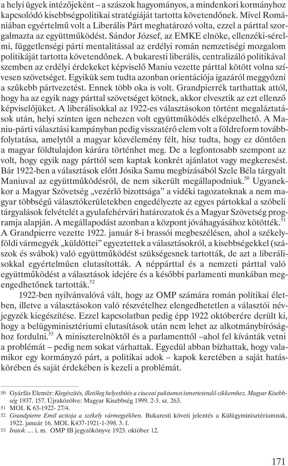 Sándor József, az EMKE elnöke, ellenzéki-sérelmi, függetlenségi párti mentalitással az erdélyi román nemzetiségi mozgalom politikáját tartotta követendõnek.