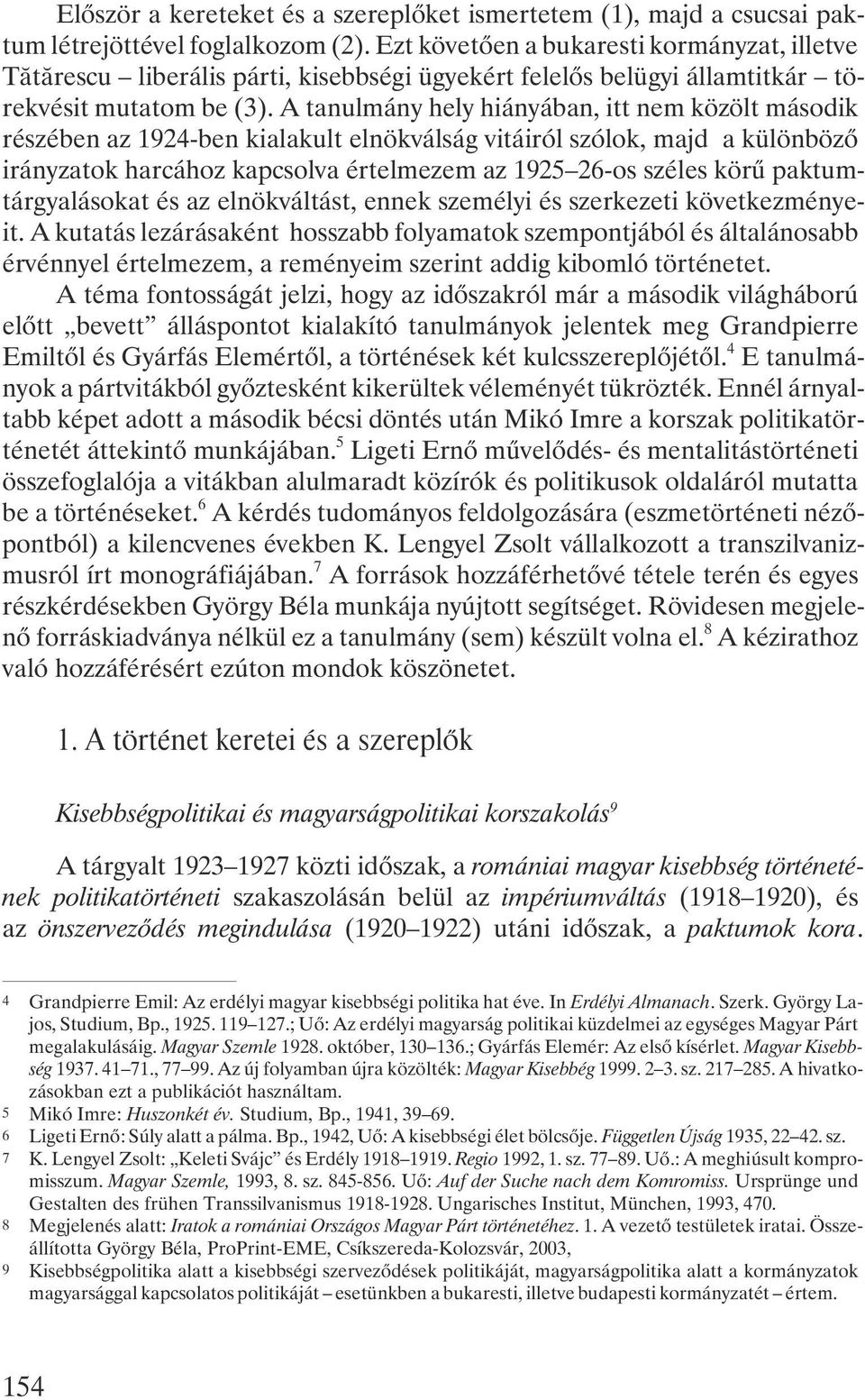 A tanulmány hely hiányában, itt nem közölt második részében az 1924-ben kialakult elnökválság vitáiról szólok, majd a különbözõ irányzatok harcához kapcsolva értelmezem az 1925 26-os széles körû