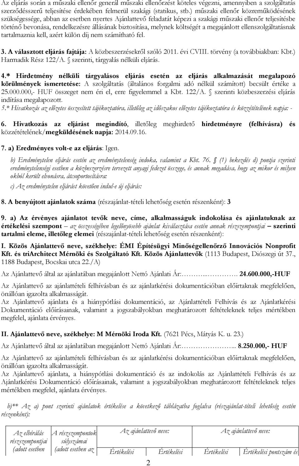 melynek költségét a megajánlott ellenszolgáltatásnak tartalmaznia kell, azért külön díj nem számítható fel. 3. A választott eljárás fajtája: A közbeszerzésekről szóló 2011. évi CVIII.