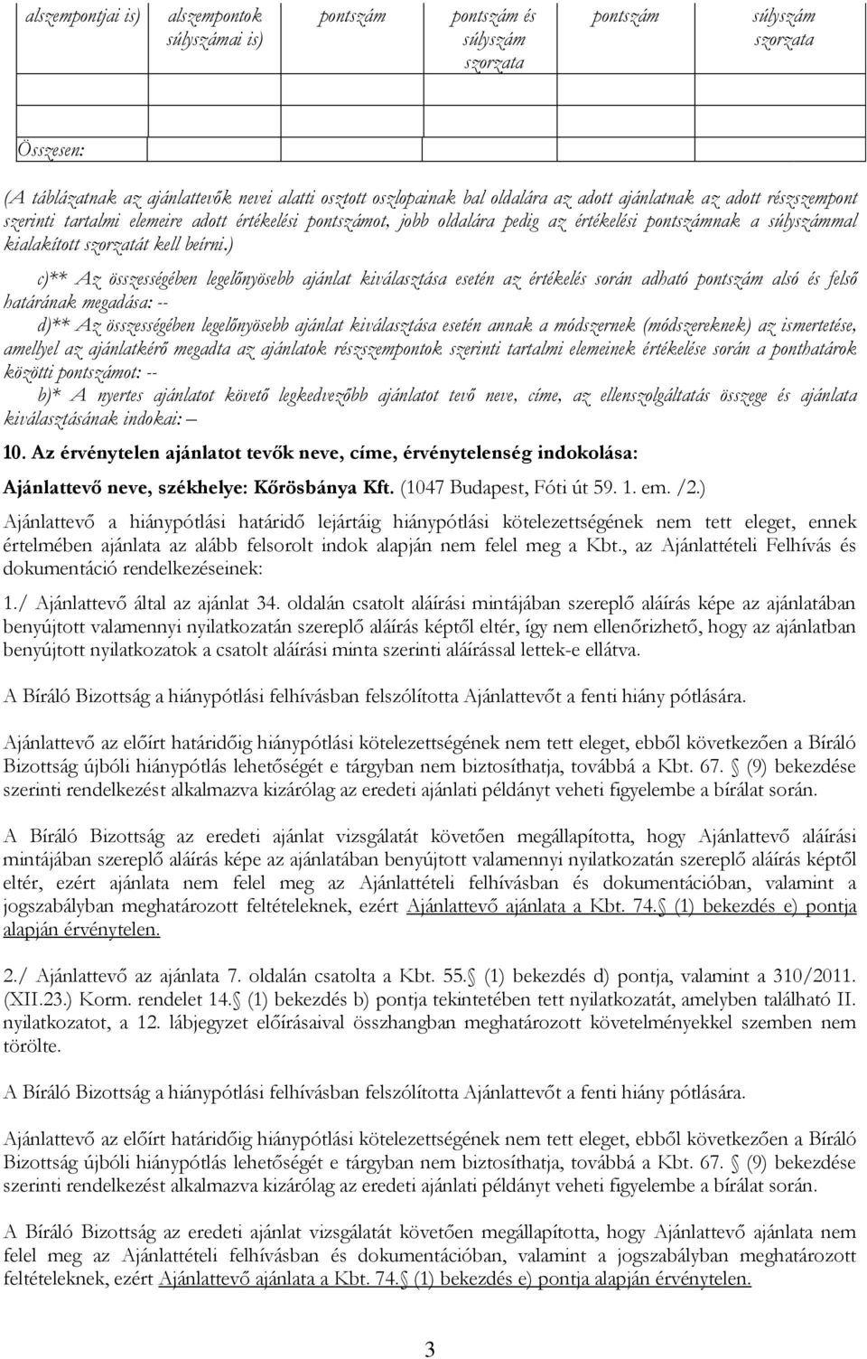 ) c)** Az összességében legelőnyösebb ajánlat kiválasztása esetén az értékelés során adható pontszám alsó és felső határának megadása: -- d)** Az összességében legelőnyösebb ajánlat kiválasztása