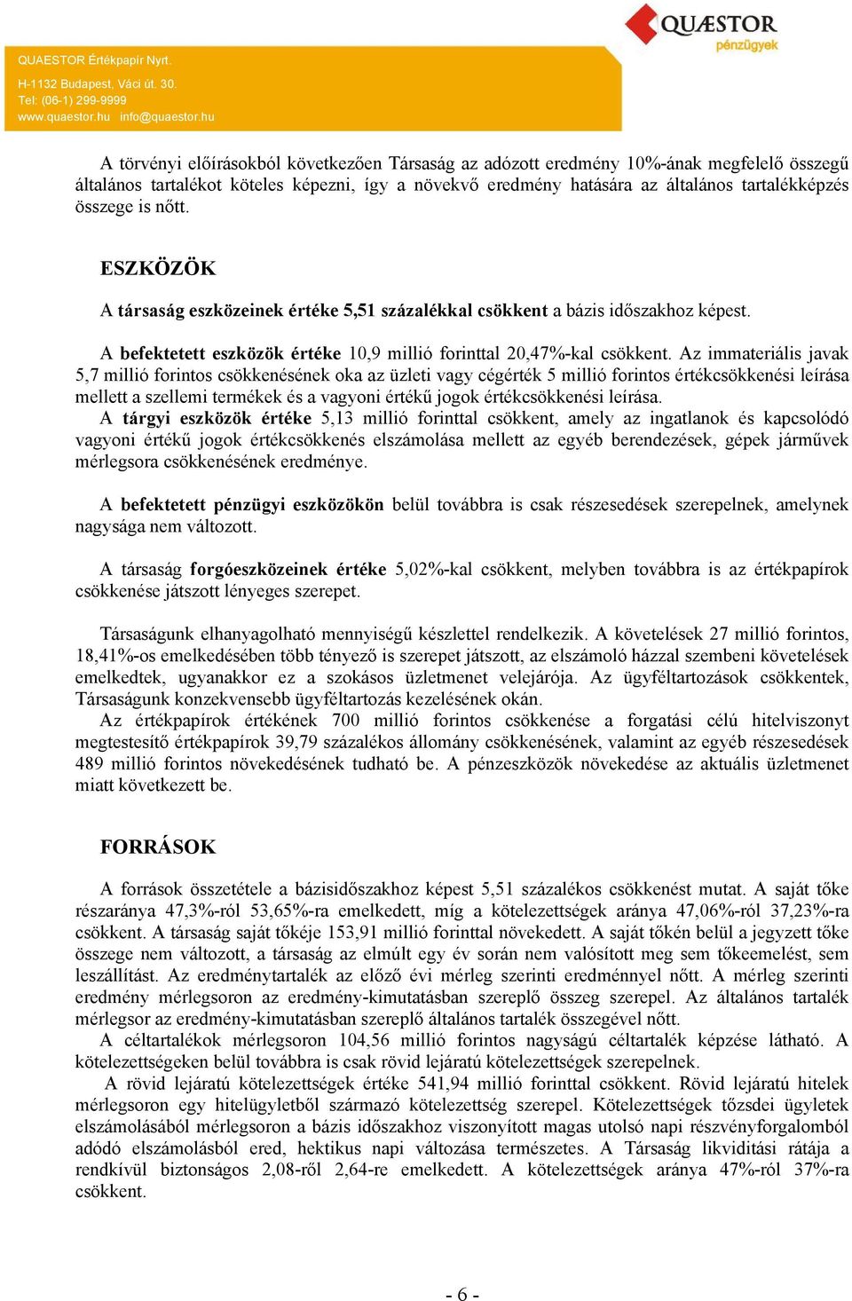 Az immateriális javak 5,7 millió forintos csökkenésének oka az üzleti vagy cégérték 5 millió forintos értékcsökkenési leírása mellett a szellemi termékek és a vagyoni értékű jogok értékcsökkenési