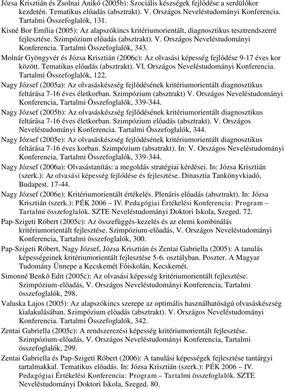 Tartalmi Összefoglalók, 343. Molnár Gyöngyvér és Józsa Krisztián (2006c): Az olvasási képesség fejlődése 9-17 éves kor között. Tematikus előadás (absztrakt). VI. Országos Neveléstudományi Konferencia.