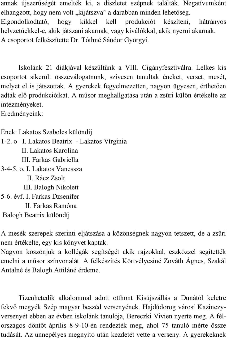 Iskolánk 21 diákjával készültünk a VIII. Cigányfesztiválra. Lelkes kis csoportot sikerült összeválogatnunk, szívesen tanultak éneket, verset, mesét, melyet el is játszottak.