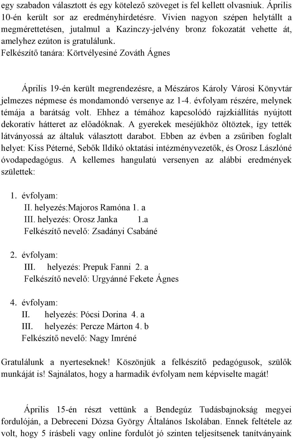 Felkészítő tanára: Körtvélyesiné Zováth Ágnes Április 19-én került megrendezésre, a Mészáros Károly Városi Könyvtár jelmezes népmese és mondamondó versenye az 1-4.