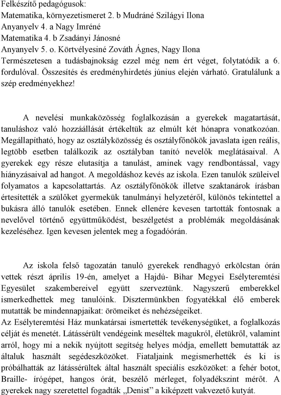 Gratulálunk a szép eredményekhez! A nevelési munkaközösség foglalkozásán a gyerekek magatartását, tanuláshoz való hozzáállását értékeltük az elmúlt két hónapra vonatkozóan.