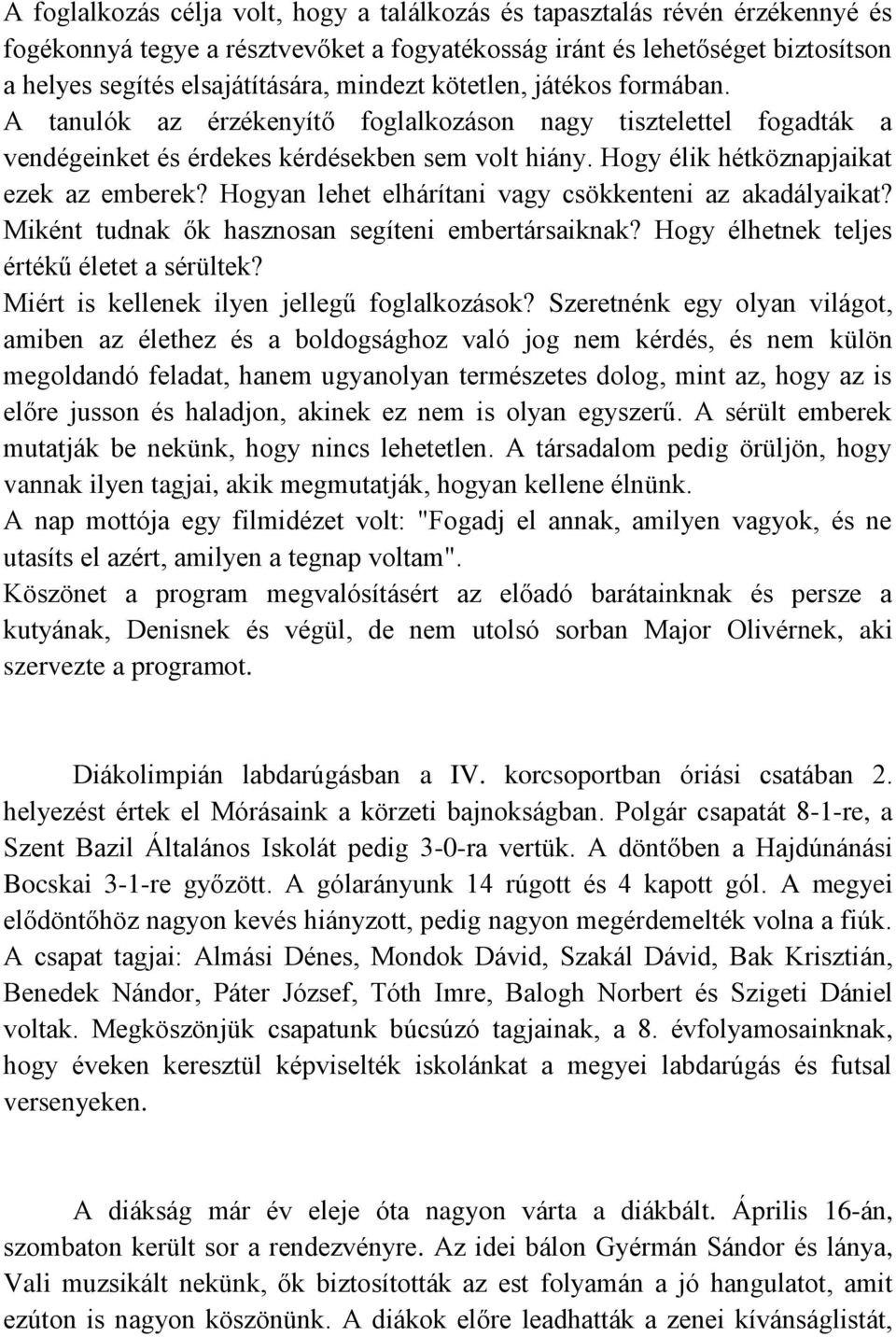 Hogyan lehet elhárítani vagy csökkenteni az akadályaikat? Miként tudnak ők hasznosan segíteni embertársaiknak? Hogy élhetnek teljes értékű életet a sérültek?