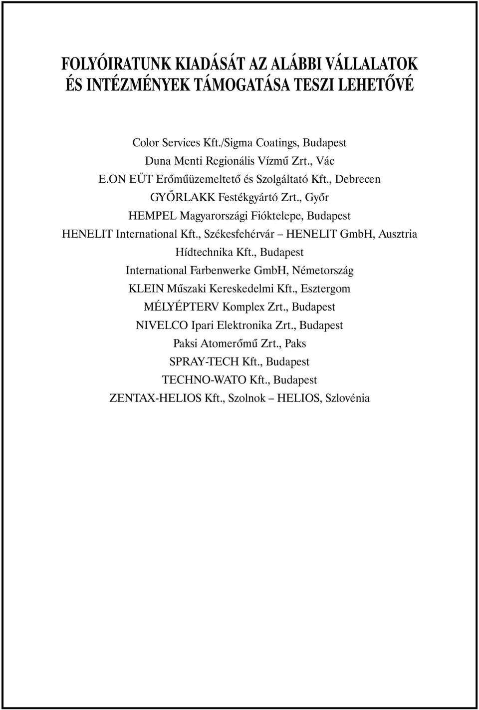 , Székesfehérvár HENELIT GmbH, Ausztria Hídtechnika Kft., Budapest International Farbenwerke GmbH, Németország KLEIN Mûszaki Kereskedelmi Kft.