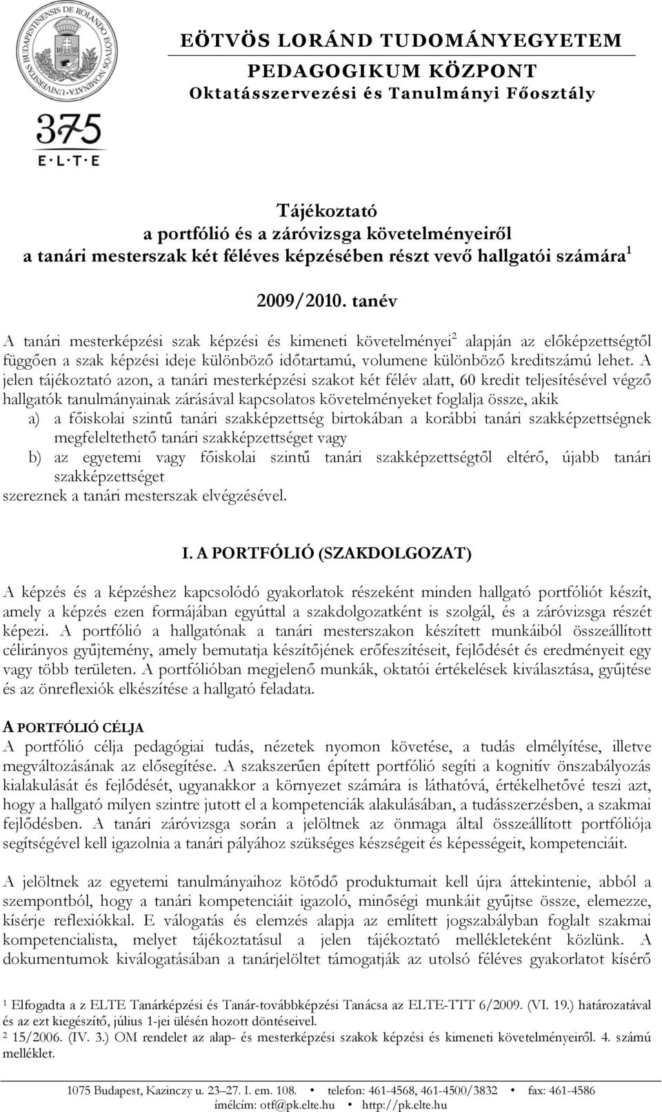 tanév A tanári mesterképzési szak képzési és kimeneti követelményei 2 alapján az előképzettségtől függően a szak képzési ideje különböző időtartamú, volumene különböző kreditszámú lehet.