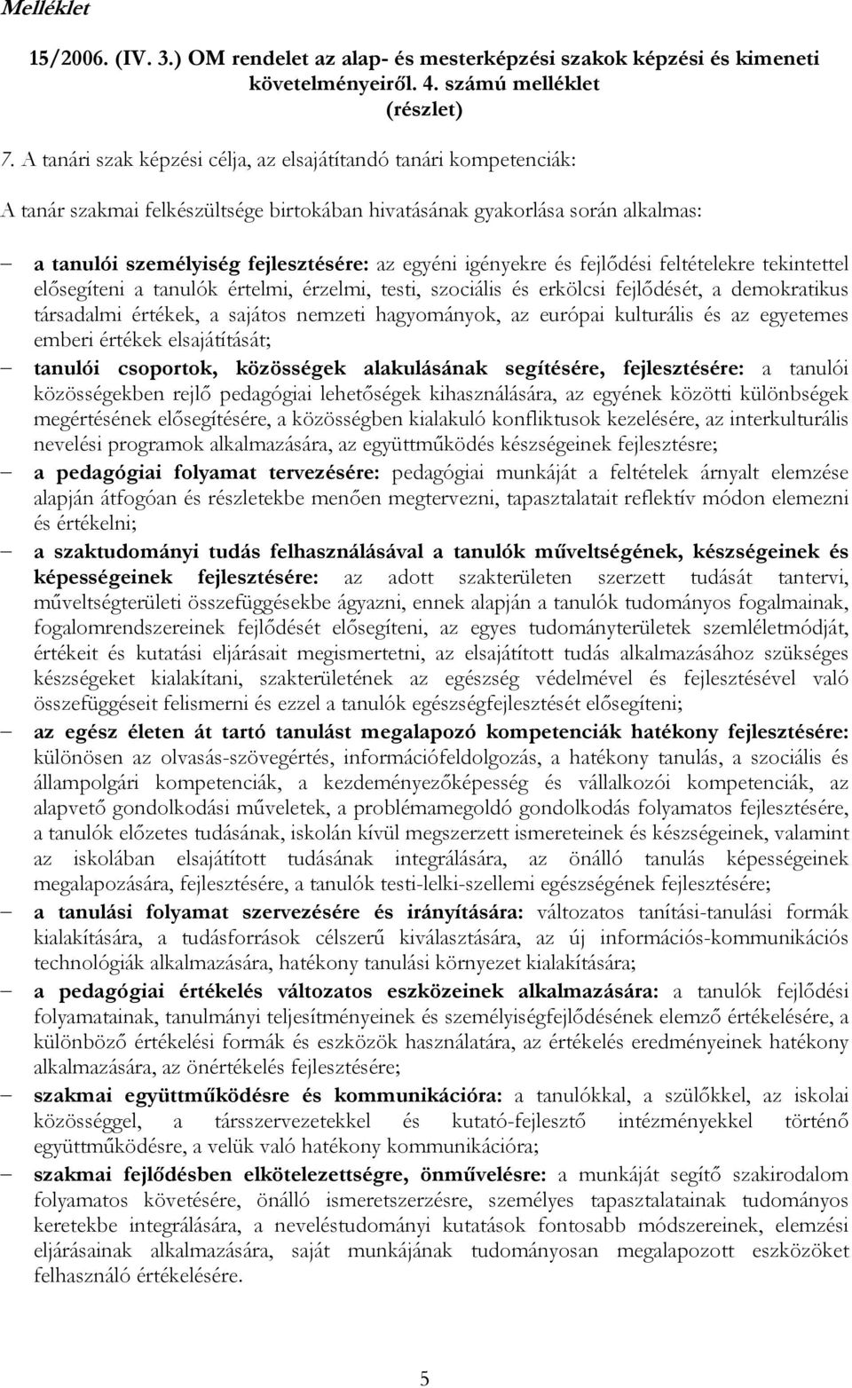 igényekre és fejlődési feltételekre tekintettel elősegíteni a tanulók értelmi, érzelmi, testi, szociális és erkölcsi fejlődését, a demokratikus társadalmi értékek, a sajátos nemzeti hagyományok, az