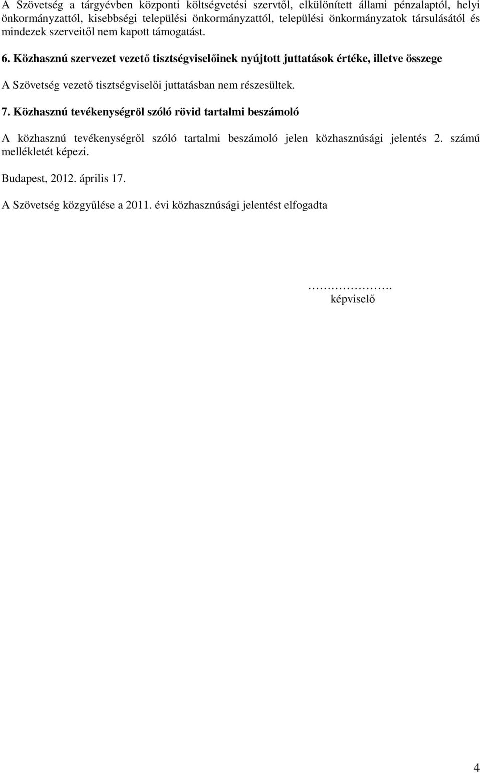 Közhasznú szervezet vezet tisztségvisel inek nyújtott juttatások értéke, illetve összege A Szövetség vezet tisztségvisel i juttatásban nem részesültek. 7.