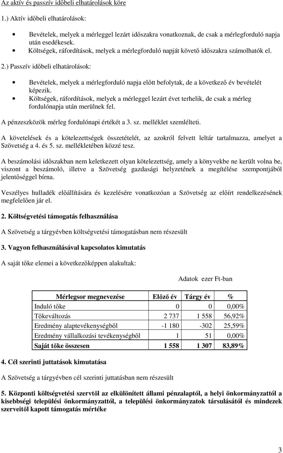 ) Passzív id beli elhatárolások: Bevételek, melyek a mérlegforduló napja el tt befolytak, de a következ év bevételét képezik.