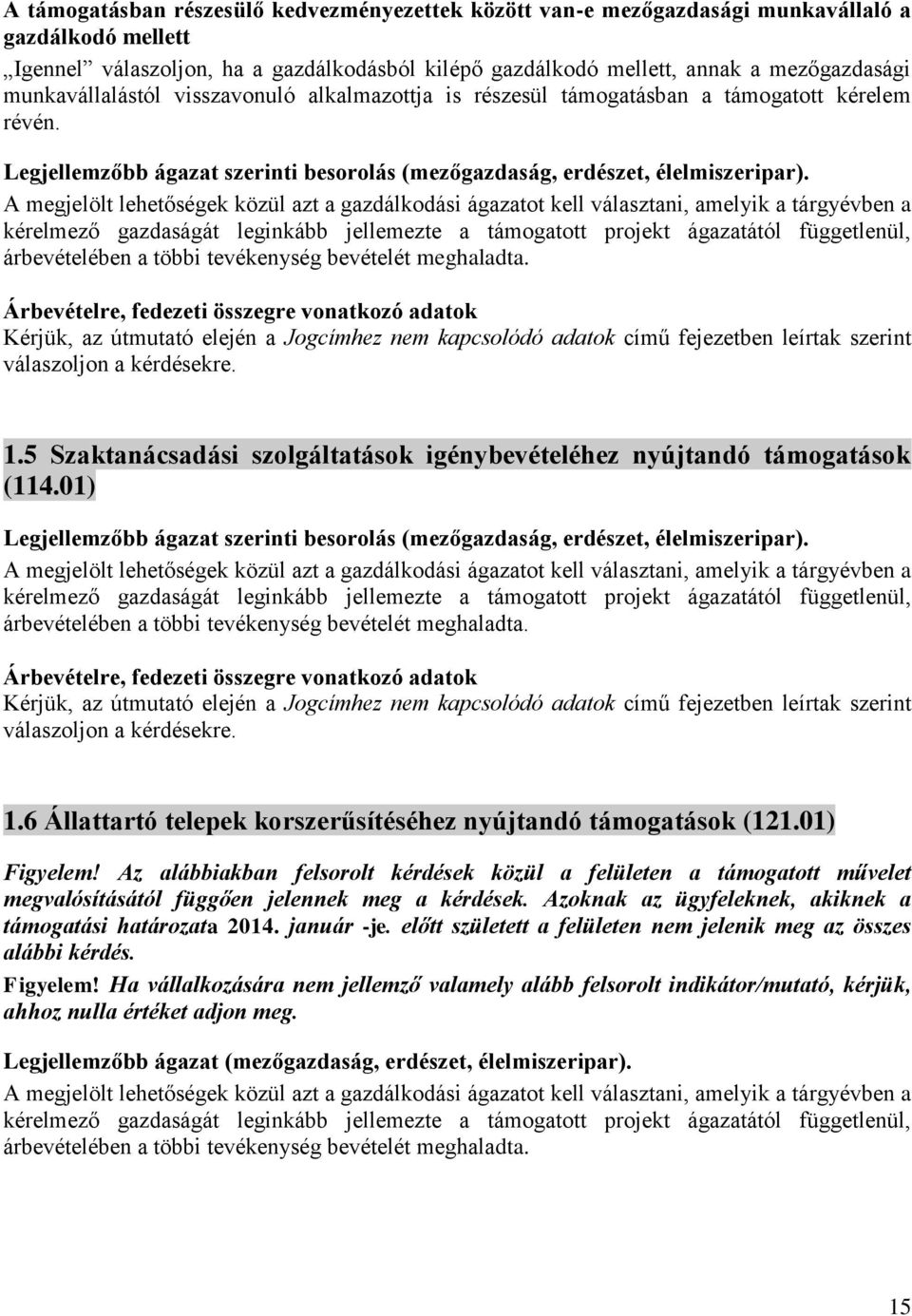 A megjelölt lehetőségek közül azt a gazdálkodási ágazatot kell választani, amelyik a tárgyévben a kérelmező gazdaságát leginkább jellemezte a támogatott projekt ágazatától függetlenül, árbevételében