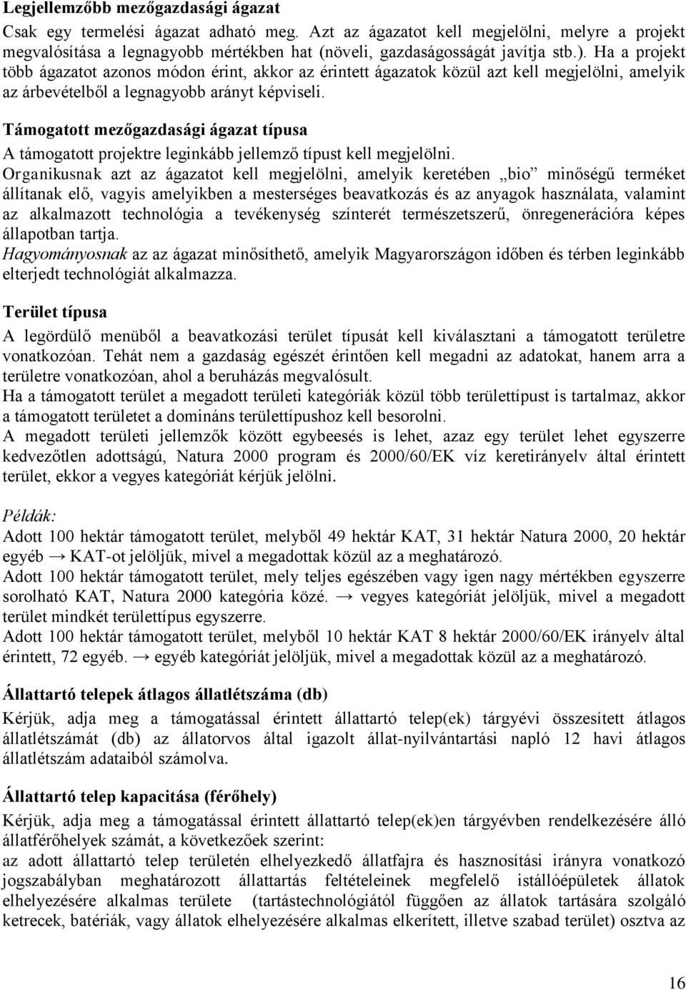 Ha a projekt több ágazatot azonos módon érint, akkor az érintett ágazatok közül azt kell megjelölni, amelyik az árbevételből a legnagyobb arányt képviseli.