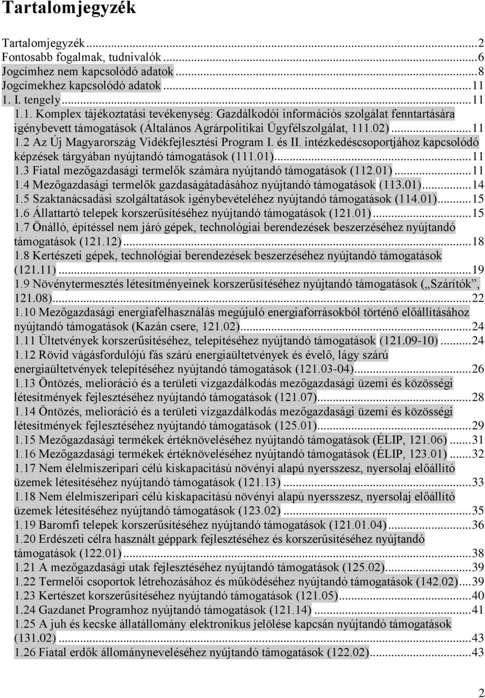 és II. intézkedéscsoportjához kapcsolódó képzések tárgyában nyújtandó támogatások (111.01)... 11 1.3 Fiatal mezőgazdasági termelők számára nyújtandó támogatások (112.01)... 11 1.4 Mezőgazdasági termelők gazdaságátadásához nyújtandó támogatások (113.