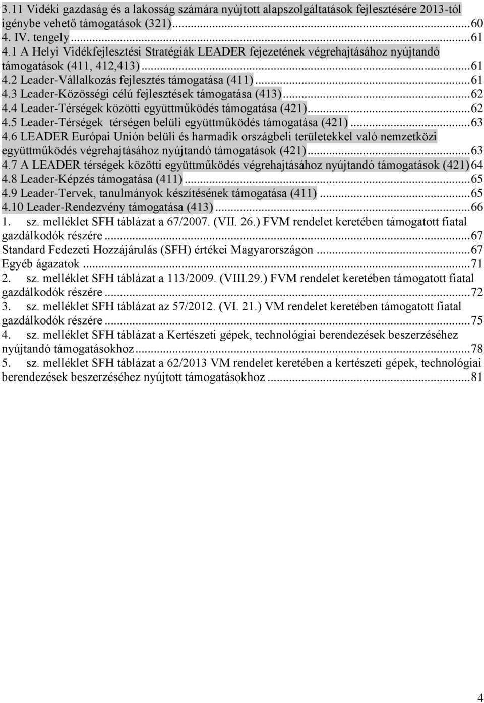 .. 62 4.4 Leader-Térségek közötti együttműködés támogatása (421)... 62 4.5 Leader-Térségek térségen belüli együttműködés támogatása (421)... 63 4.