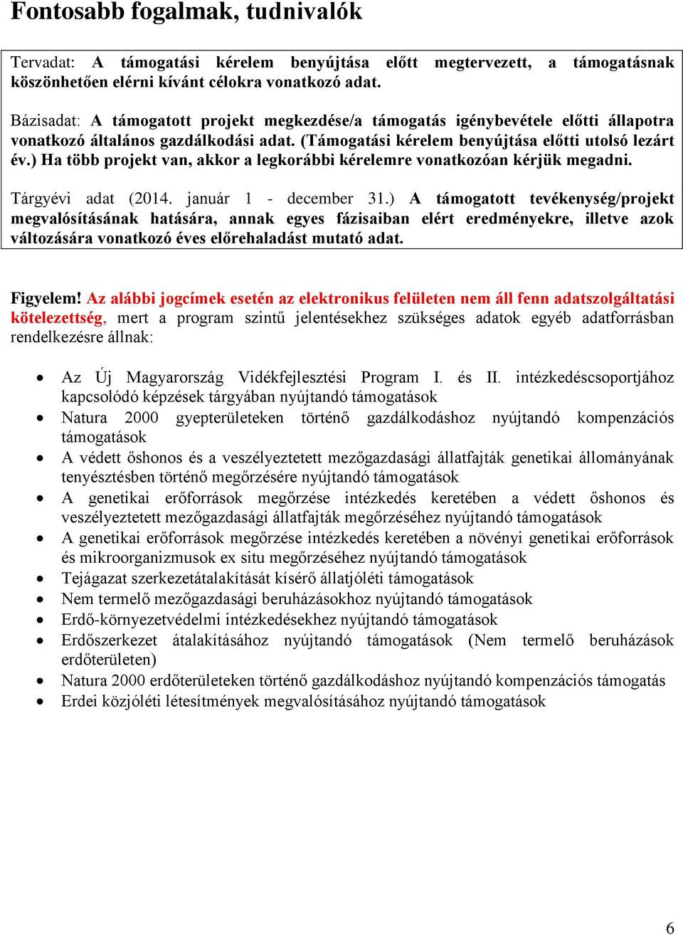 ) Ha több projekt van, akkor a legkorábbi kérelemre vonatkozóan kérjük megadni. Tárgyévi adat (2014. január 1 - december 31.