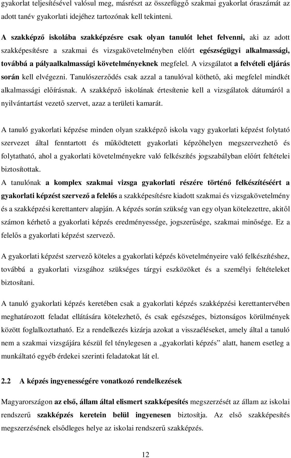 követelményeknek megfelel. A vizsgálatot a felvételi eljárás során kell elvégezni. Tanulószerződés csak azzal a tanulóval köthető, aki megfelel mindkét alkalmassági előírásnak.