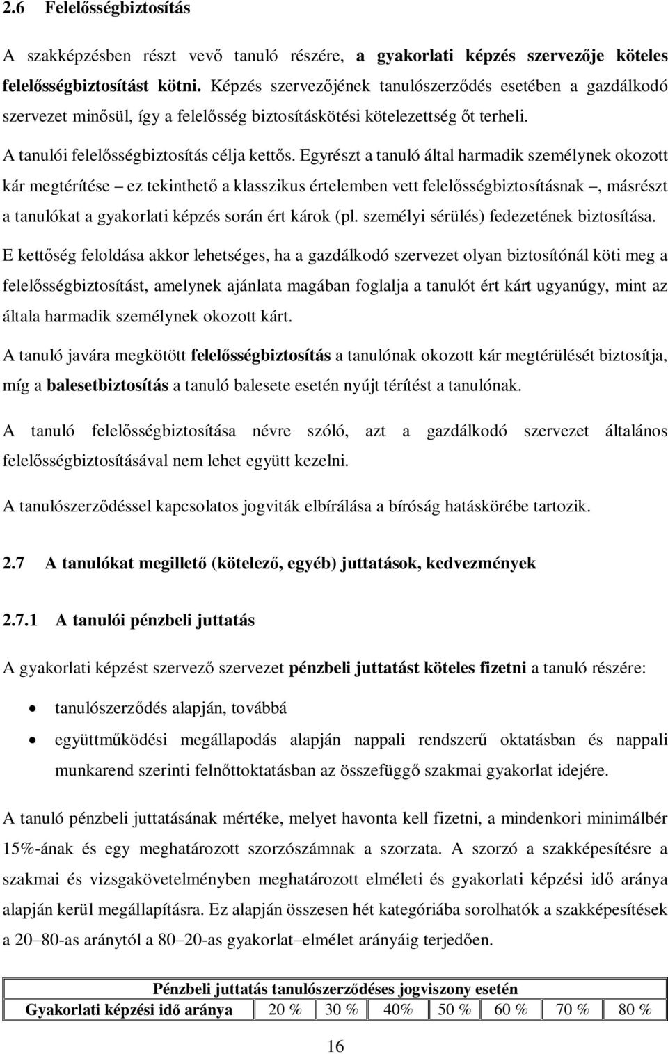 Egyrészt a tanuló által harmadik személynek okozott kár megtérítése ez tekinthető a klasszikus értelemben vett felelősségbiztosításnak, másrészt a tanulókat a gyakorlati képzés során ért károk (pl.