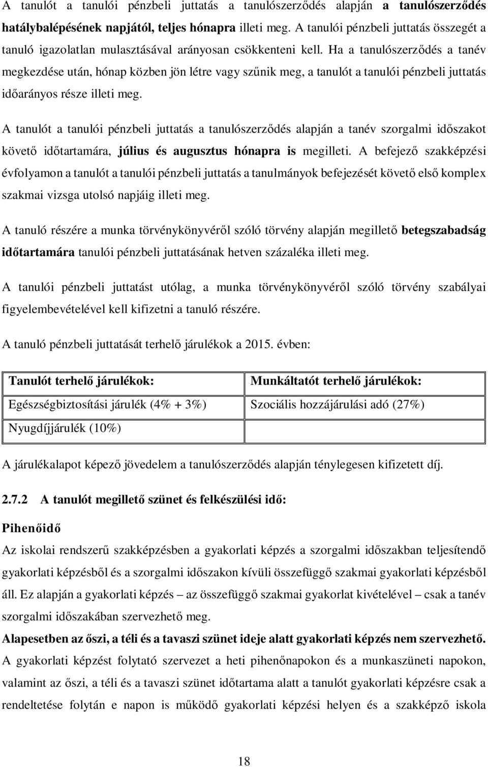 Ha a tanulószerződés a tanév megkezdése után, hónap közben jön létre vagy szűnik meg, a tanulót a tanulói pénzbeli juttatás időarányos része illeti meg.