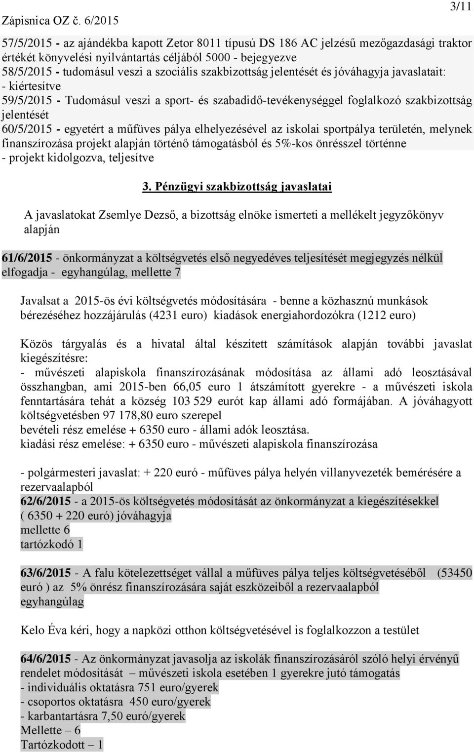 pálya elhelyezésével az iskolai sportpálya területén, melynek finanszírozása projekt alapján történő támogatásból és 5%-kos önrésszel történne - projekt kidolgozva, teljesítve 3.