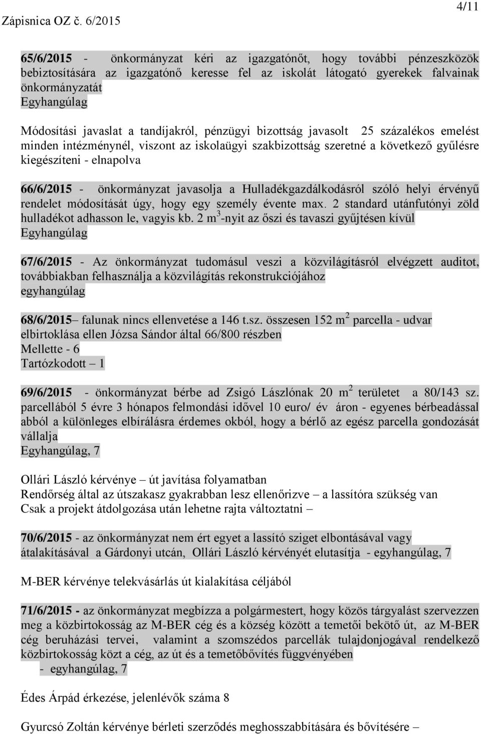 önkormányzat javasolja a Hulladékgazdálkodásról szóló helyi érvényű rendelet módosítását úgy, hogy egy személy évente max. 2 standard utánfutónyi zöld hulladékot adhasson le, vagyis kb.