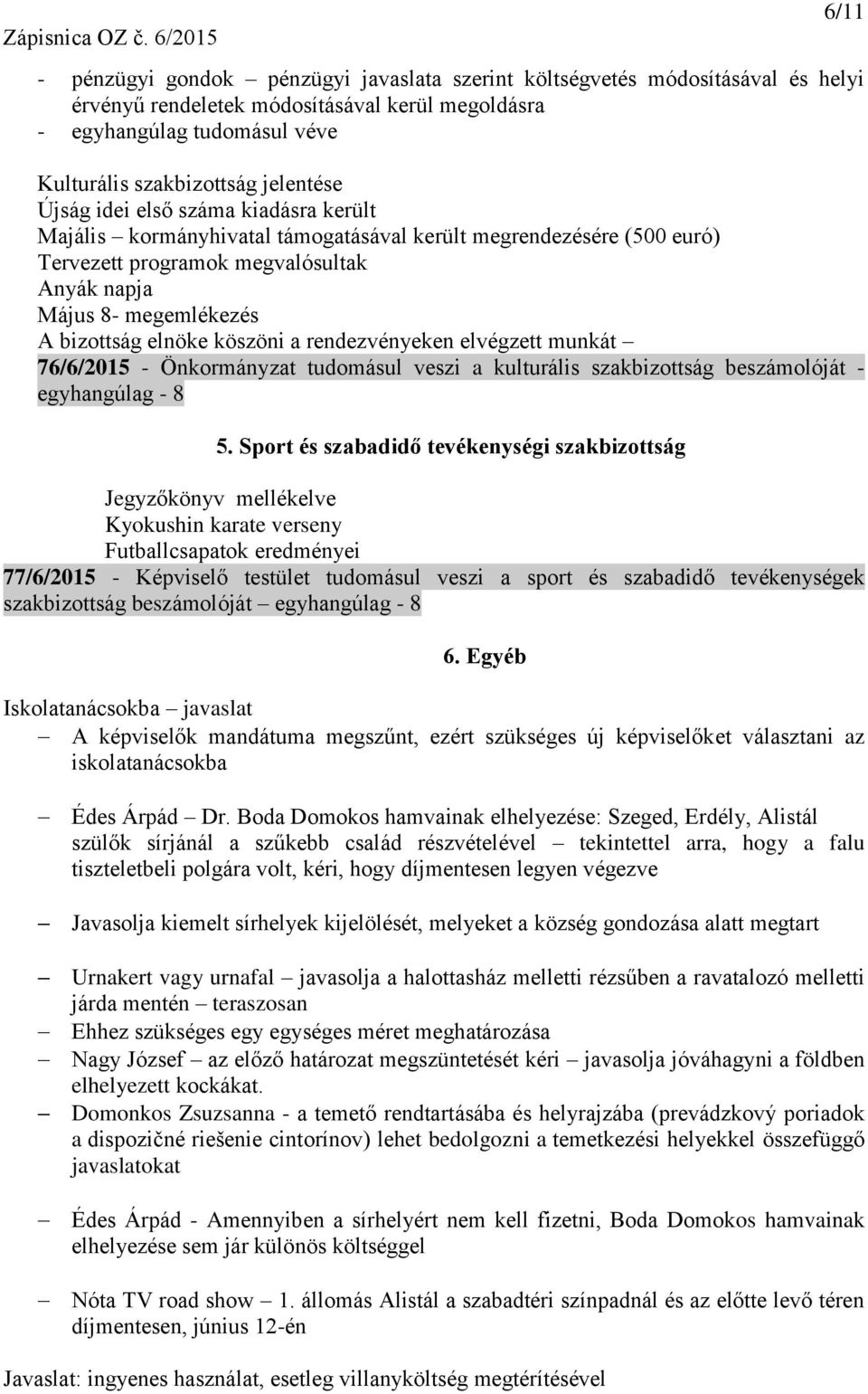 köszöni a rendezvényeken elvégzett munkát 76/6/2015 - Önkormányzat tudomásul veszi a kulturális szakbizottság beszámolóját - egyhangúlag - 8 5.