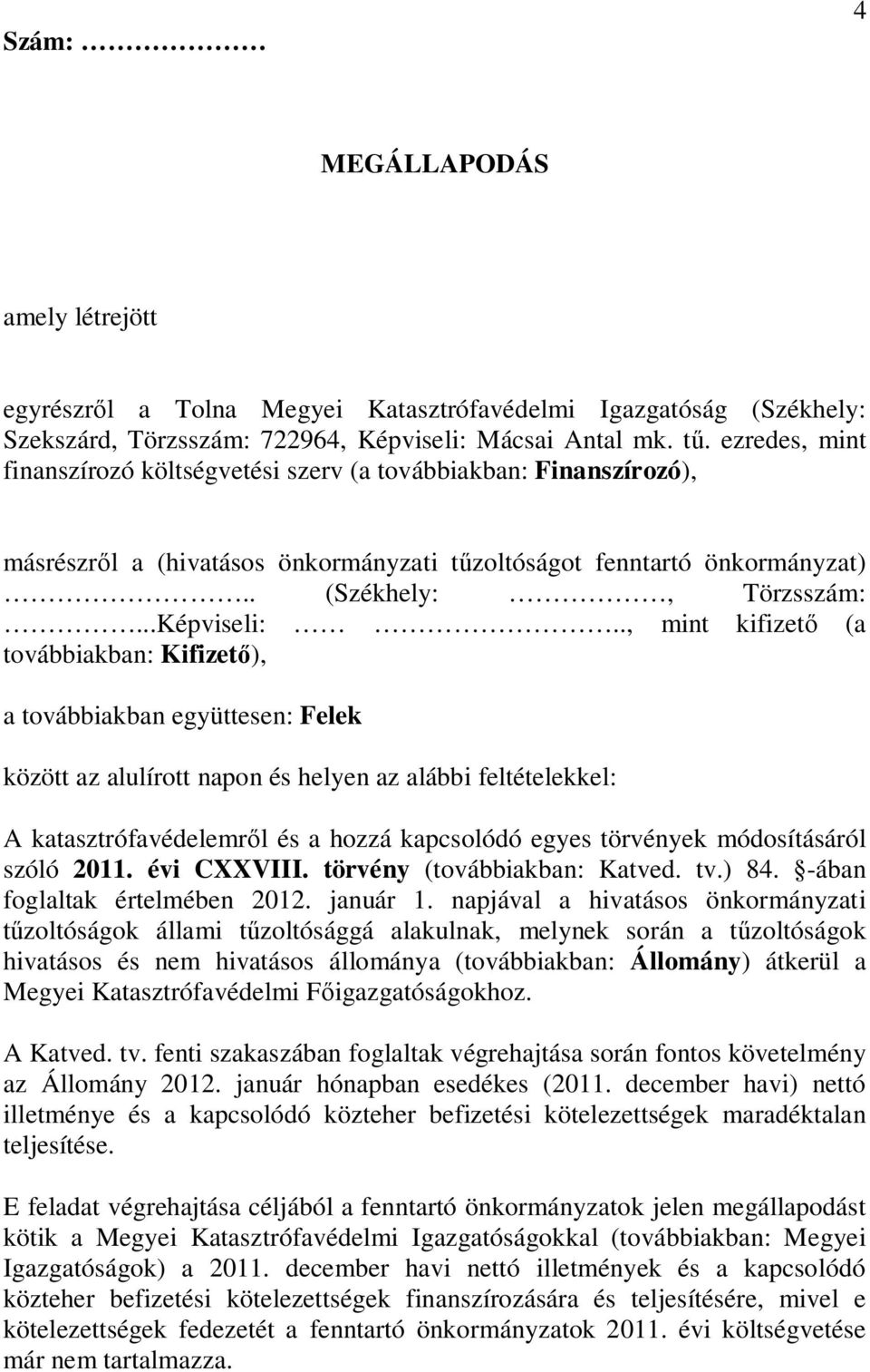 ., mint kifizető (a továbbiakban: Kifizető), a továbbiakban együttesen: Felek között az alulírott napon és helyen az alábbi feltételekkel: A katasztrófavédelemről és a hozzá kapcsolódó egyes