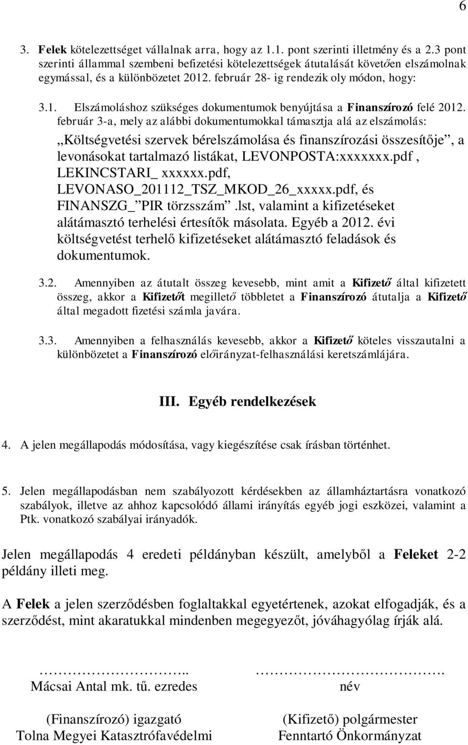 február 3-a, mely az alábbi dokumentumokkal támasztja alá az elszámolás: Költségvetési szervek bérelszámolása és finanszírozási összesítője, a levonásokat tartalmazó listákat, LEVONPOSTA:xxxxxxx.