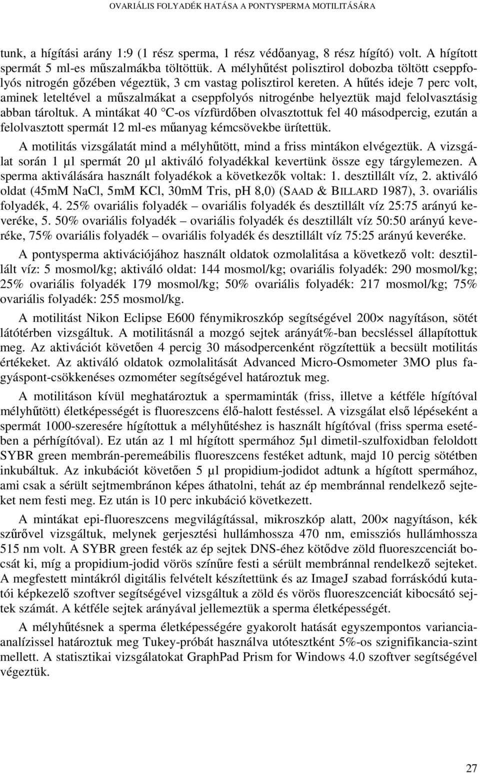 A hűtés ideje 7 perc volt, aminek leteltével a műszalmákat a cseppfolyós nitrogénbe helyeztük majd felolvasztásig abban tároltuk.