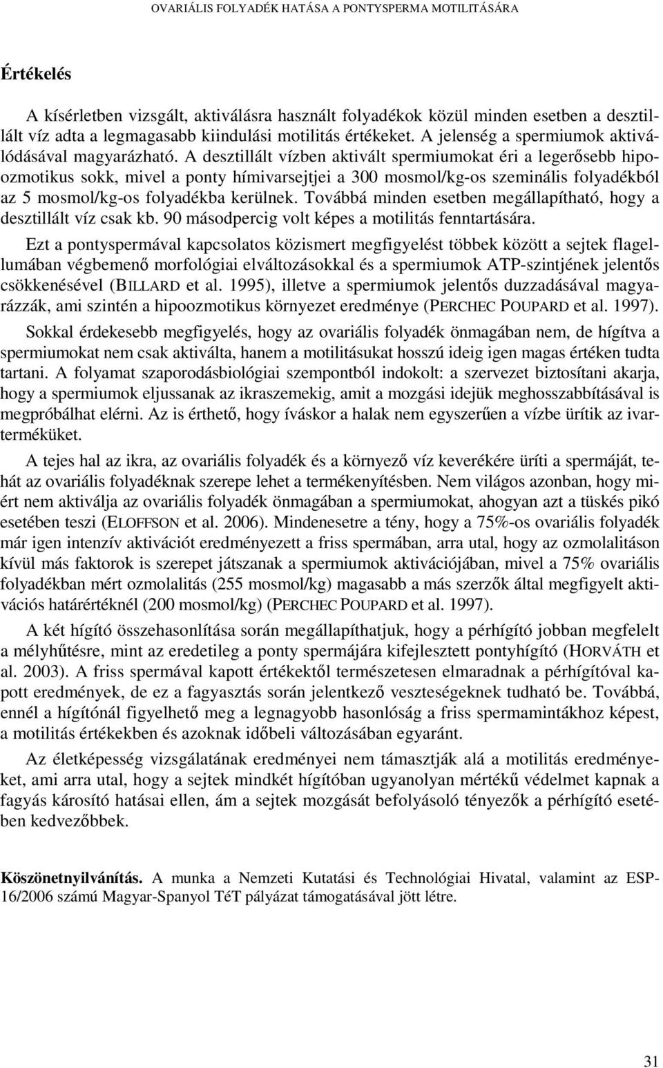 A desztillált vízben aktivált spermiumokat éri a legerősebb hipoozmotikus sokk, mivel a ponty hímivarsejtjei a 300 mosmol/kg-os szeminális folyadékból az 5 mosmol/kg-os folyadékba kerülnek.