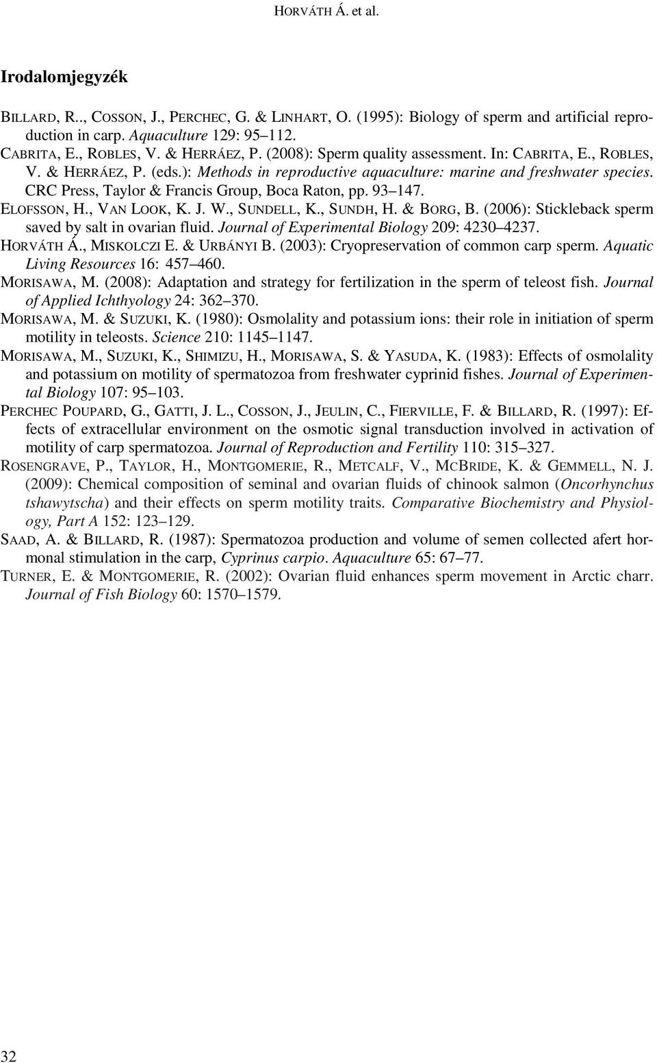 CRC Press, Taylor & Francis Group, Boca Raton, pp. 93 147. ELOFSSON, H., VAN LOOK, K. J. W., SUNDELL, K., SUNDH, H. & BORG, B. (2006): Stickleback sperm saved by salt in ovarian fluid.