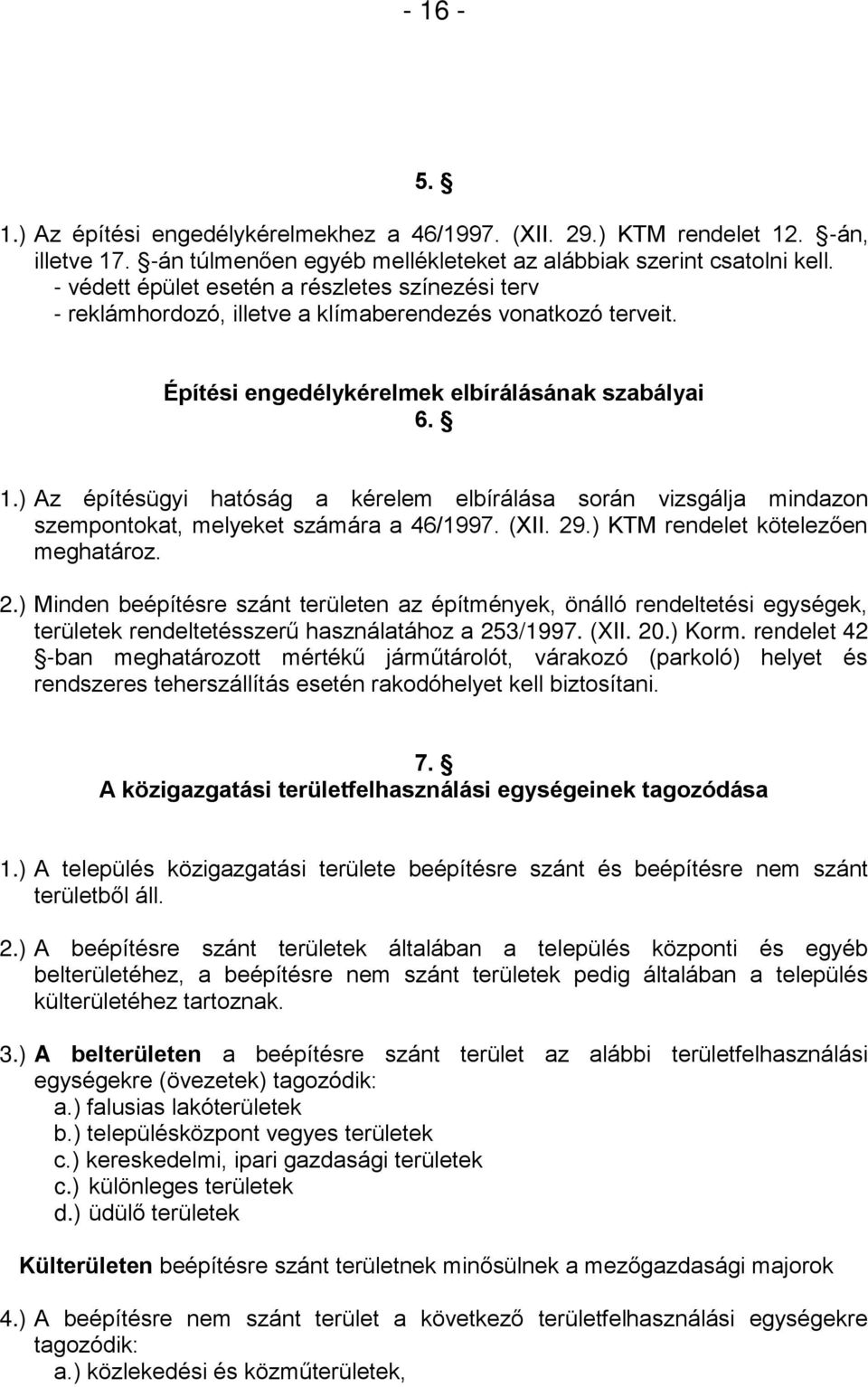 ) Az építésügyi hatóság a kérelem elbírálása során vizsgálja mindazon szempontokat, melyeket számára a 46/1997. (XII. 29