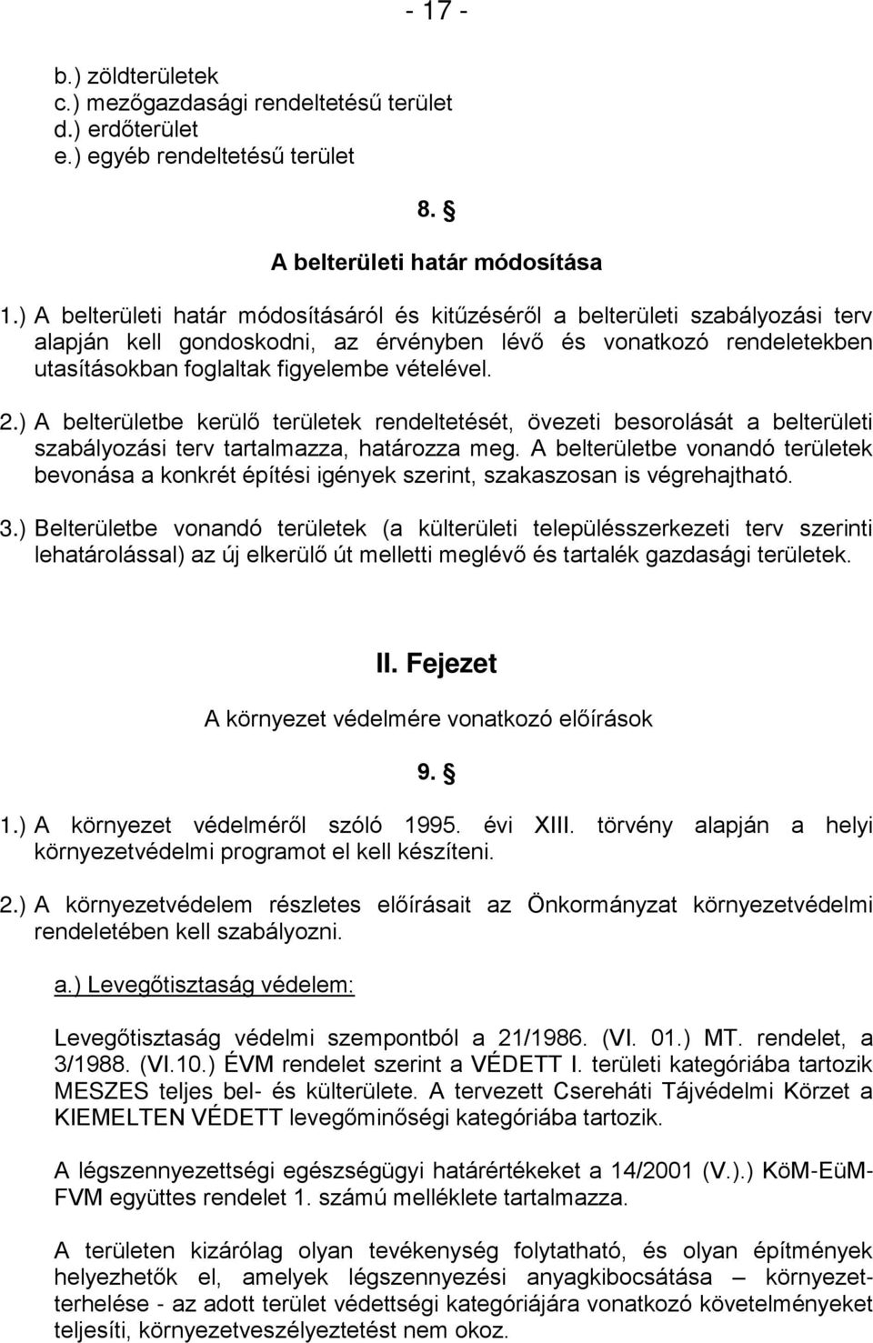 2.) A belterületbe kerülő területek rendeltetését, övezeti besorolását a belterületi szabályozási terv tartalmazza, határozza meg.