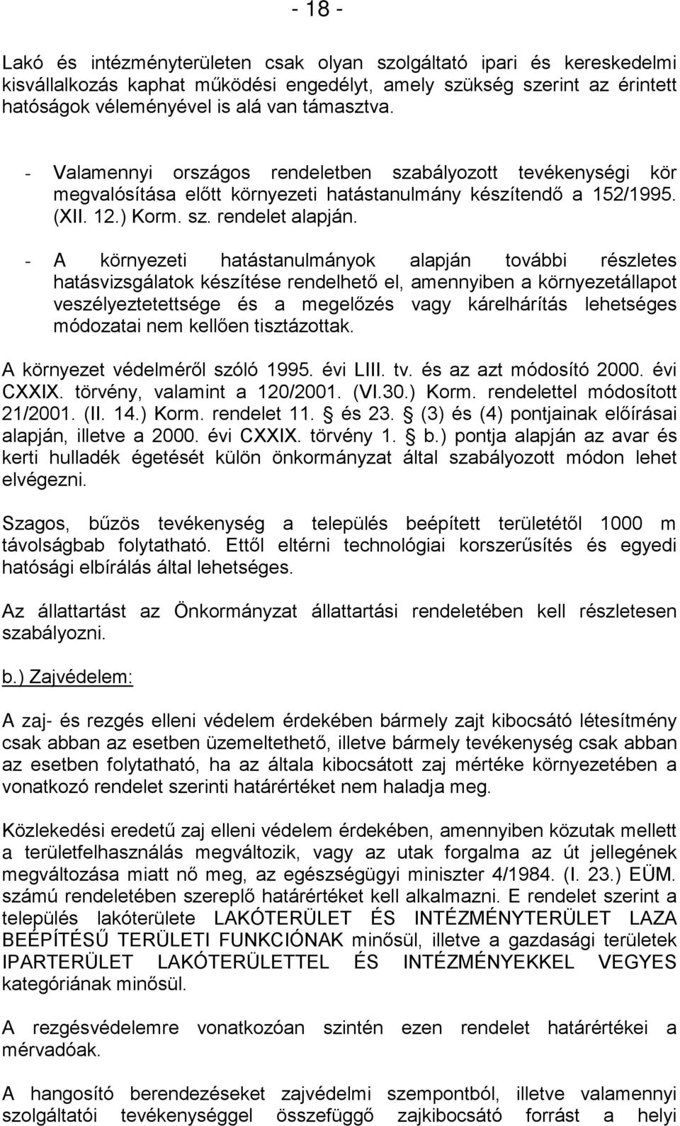 - A környezeti hatástanulmányok alapján további részletes hatásvizsgálatok készítése rendelhető el, amennyiben a környezetállapot veszélyeztetettsége és a megelőzés vagy kárelhárítás lehetséges