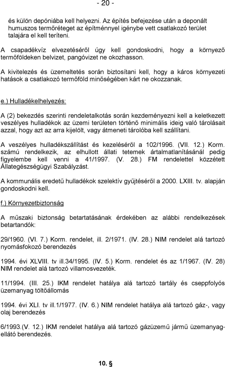 A kivitelezés és üzemeltetés során biztosítani kell, hogy a káros környezeti hatások a csatlakozó termőföld minőségében kárt ne okozzanak. e.