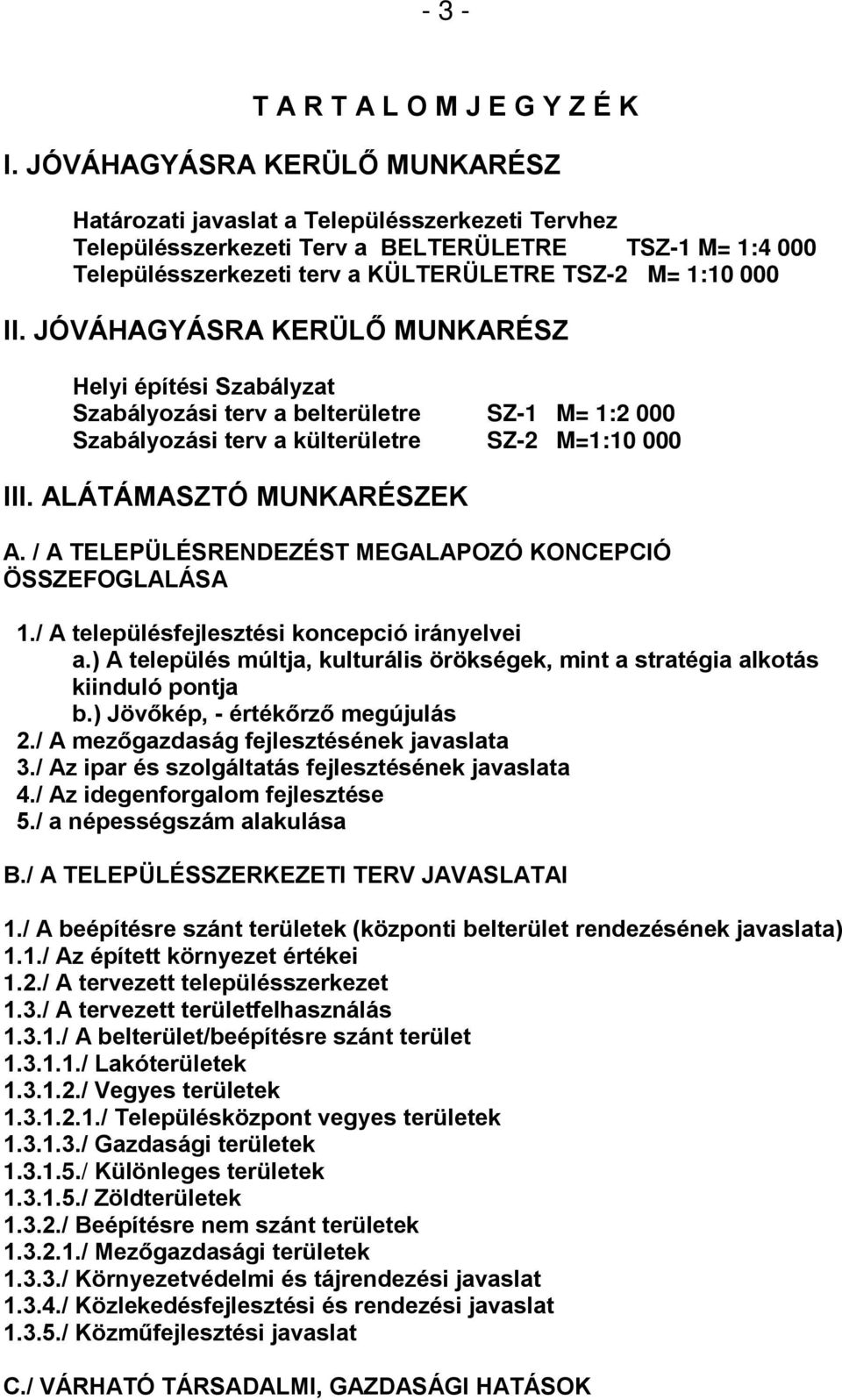 JÓVÁHAGYÁSRA KERÜLŐ MUNKARÉSZ Helyi építési Szabályzat Szabályozási terv a belterületre SZ-1 M= 1:2 000 Szabályozási terv a külterületre SZ-2 M=1:10 000 III. ALÁTÁMASZTÓ MUNKARÉSZEK A.