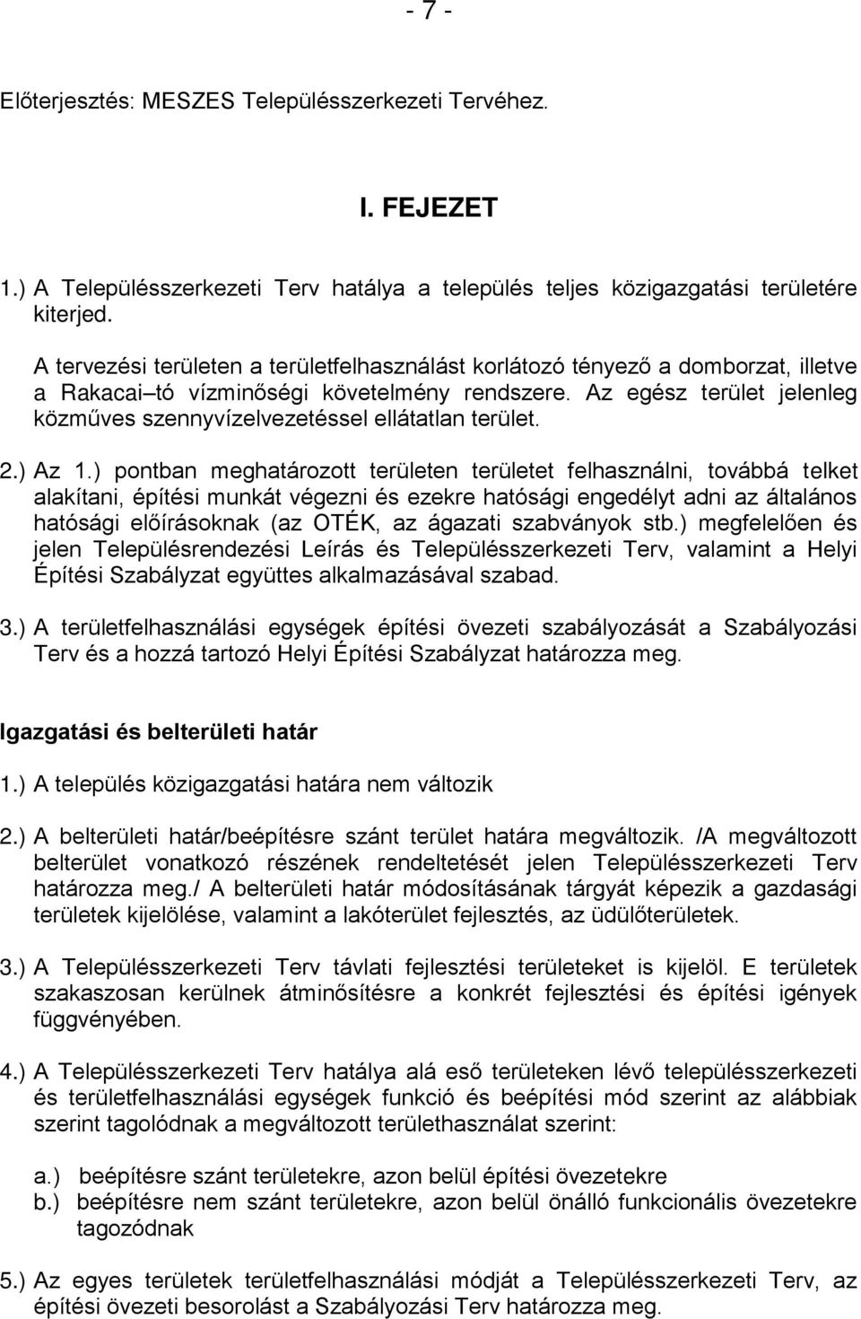 Az egész terület jelenleg közműves szennyvízelvezetéssel ellátatlan terület. 2.) Az 1.