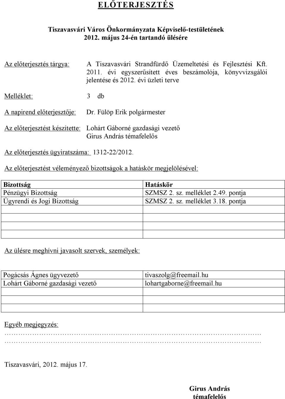Fülöp Erik polgármester Az előterjesztést készítette: Lohárt Gáborné gazdasági vezető Girus András témafelelős Az előterjesztés ügyiratszáma: 1312-22/2012.