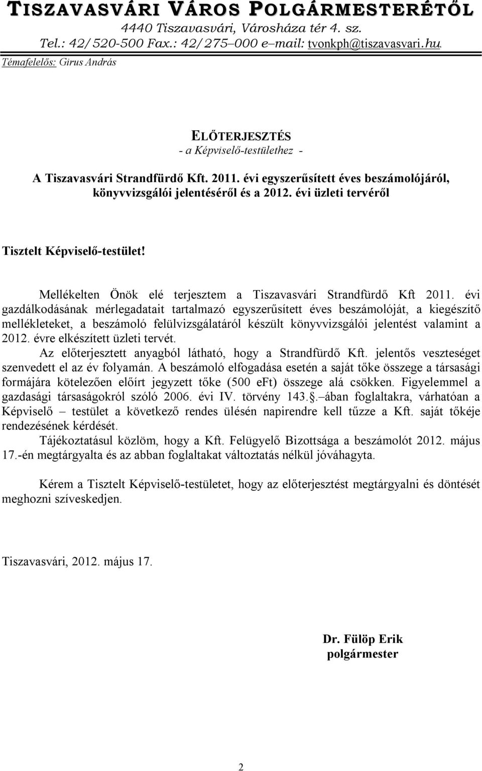 évi üzleti tervéről Tisztelt Képviselő-testület! Mellékelten Önök elé terjesztem a Tiszavasvári Strandfürdő Kft 2011.