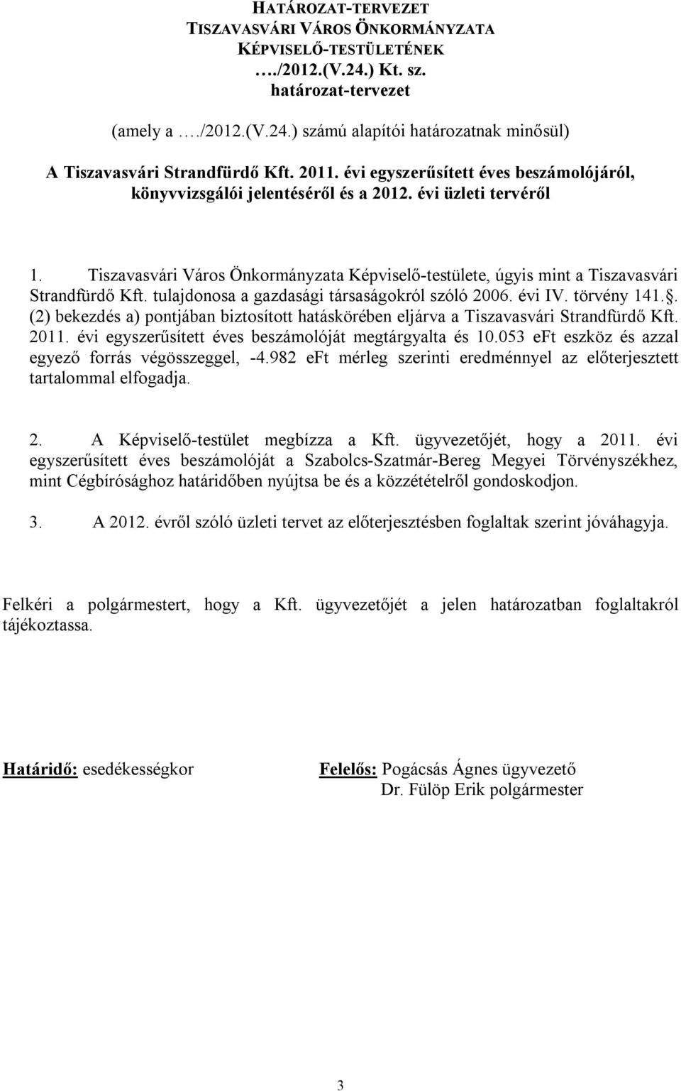 Tiszavasvári Város Önkormányzata Képviselő-testülete, úgyis mint a Tiszavasvári Strandfürdő Kft. tulajdonosa a gazdasági társaságokról szóló 2006. évi IV. törvény 141.