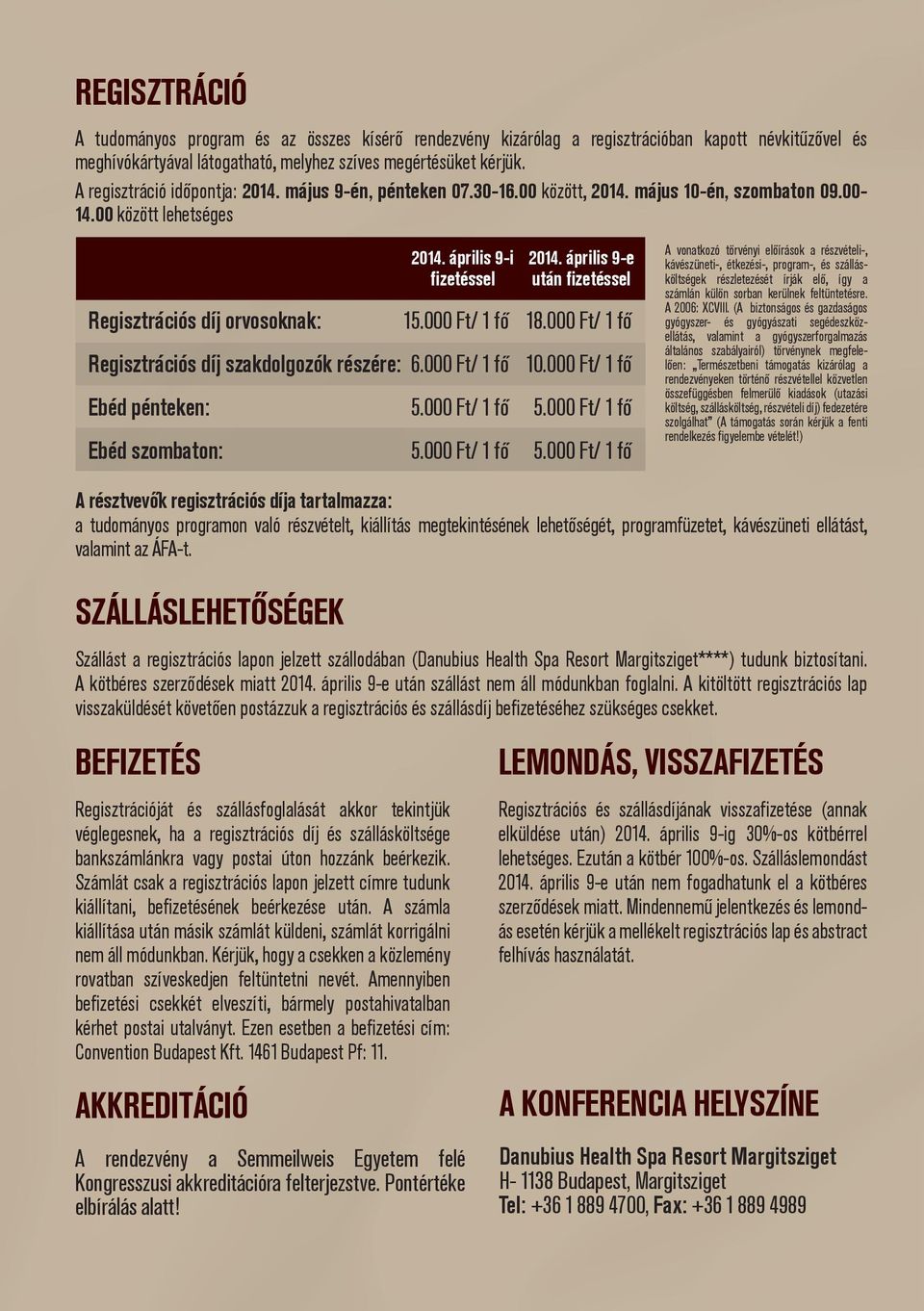 április 9-e fizetéssel után fizetéssel 15.000 Ft/ 1 fő 18.000 Ft/ 1 fő Regisztrációs díj szakdolgozók részére: 6.000 Ft/ 1 fő 10.000 Ft/ 1 fő Ebéd pénteken: 5.000 Ft/ 1 fő 5.