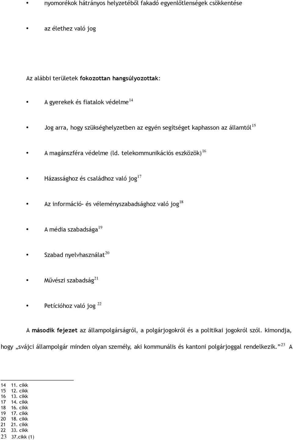 telekommunikációs eszközök) 16 Házassághoz és családhoz való jog 17 Az információ- és véleményszabadsághoz való jog 18 A média szabadsága 19 Szabad nyelvhasználat 20 Művészi szabadság 21 Petícióhoz