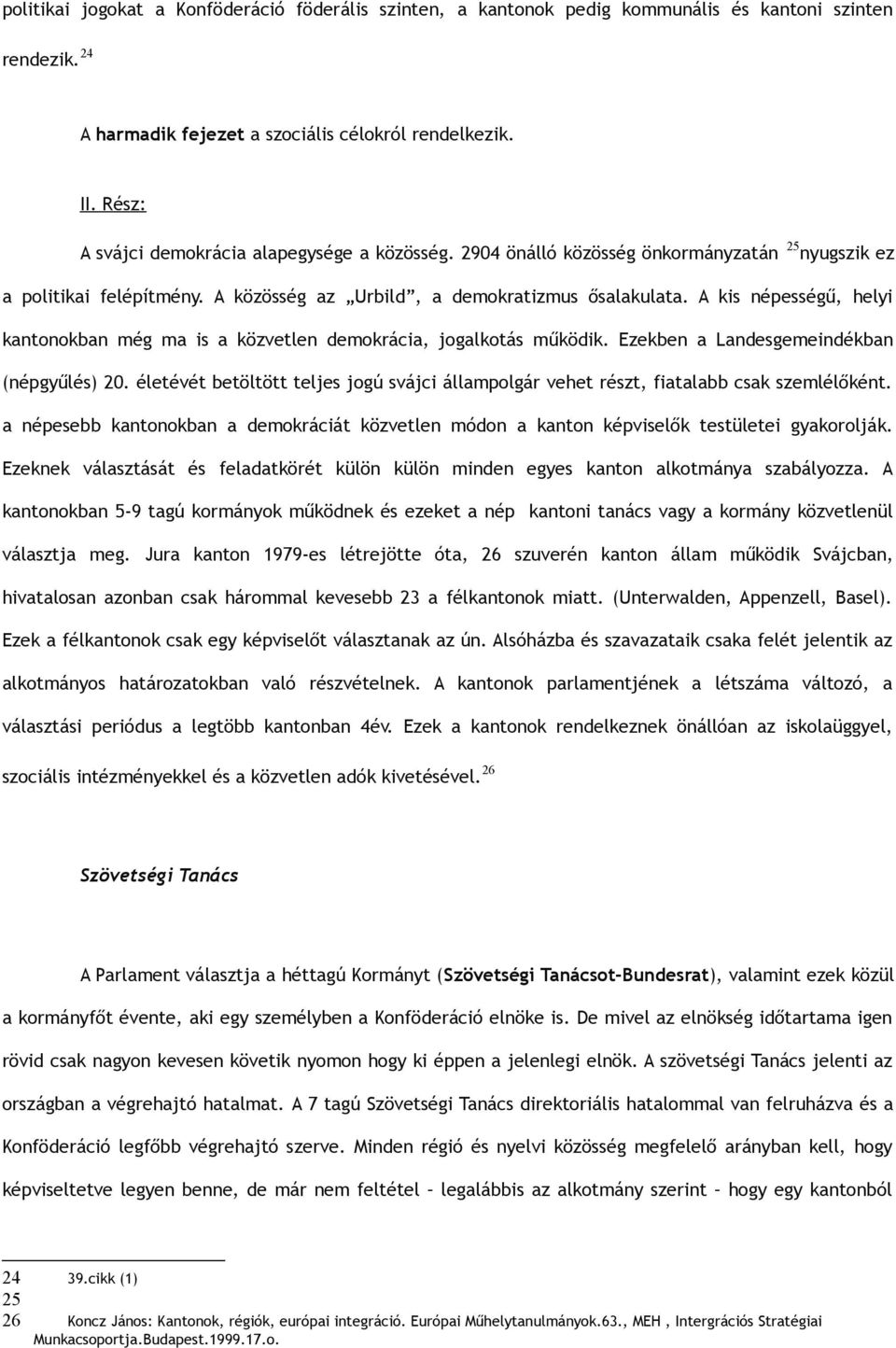 A kis népességű, helyi kantonokban még ma is a közvetlen demokrácia, jogalkotás működik. Ezekben a Landesgemeindékban (népgyűlés) 20.